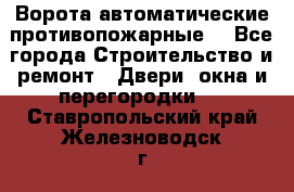 Ворота автоматические противопожарные  - Все города Строительство и ремонт » Двери, окна и перегородки   . Ставропольский край,Железноводск г.